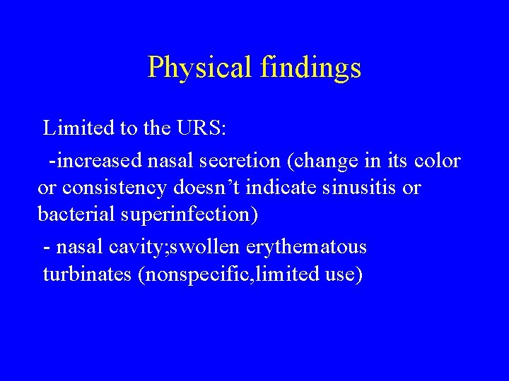 Physical findings Limited to the URS: -increased nasal secretion (change in its color or