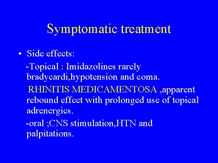 Symptomatic treatment • Side effects: -Topical : Imidazolines rarely bradycardi, hypotension and coma. RHINITIS