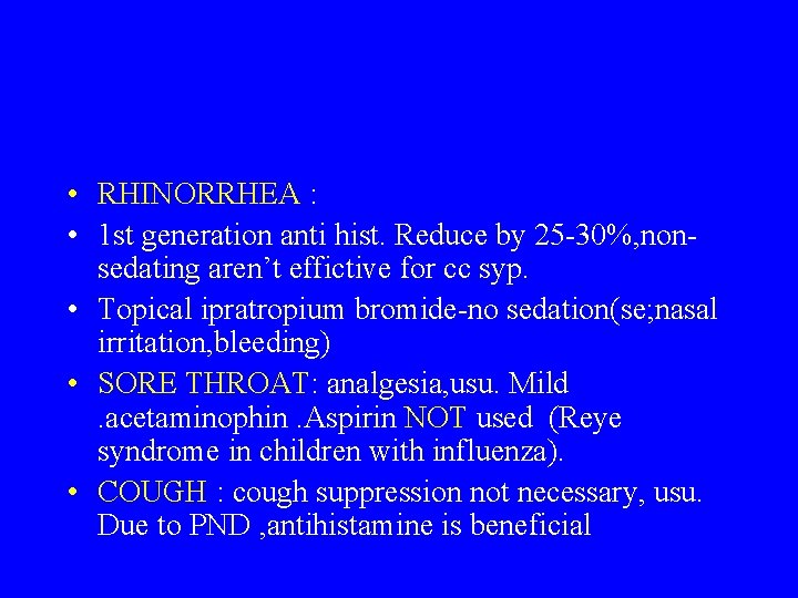  • RHINORRHEA : • 1 st generation anti hist. Reduce by 25 -30%,