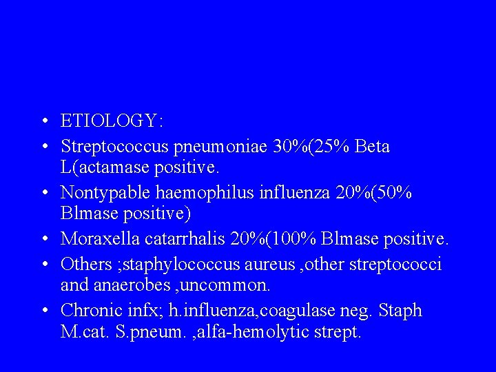  • ETIOLOGY: • Streptococcus pneumoniae 30%(25% Beta L(actamase positive. • Nontypable haemophilus influenza