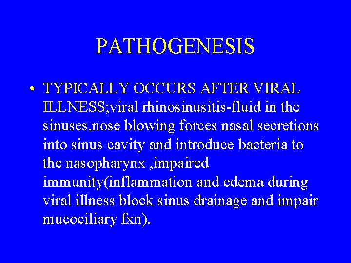 PATHOGENESIS • TYPICALLY OCCURS AFTER VIRAL ILLNESS; viral rhinosinusitis-fluid in the sinuses, nose blowing