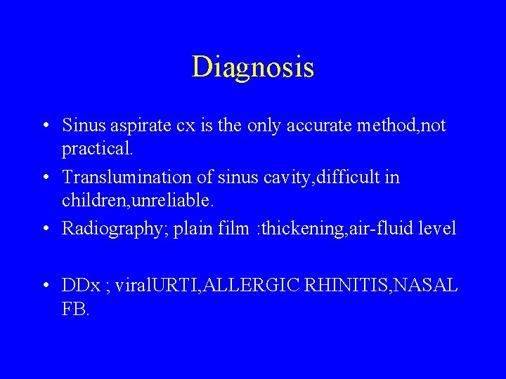 Diagnosis • Sinus aspirate cx is the only accurate method, not practical. • Translumination