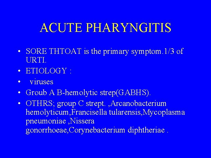 ACUTE PHARYNGITIS • SORE THTOAT is the primary symptom. 1/3 of URTI. • ETIOLOGY