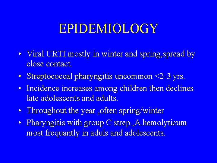 EPIDEMIOLOGY • Viral URTI mostly in winter and spring, spread by close contact. •
