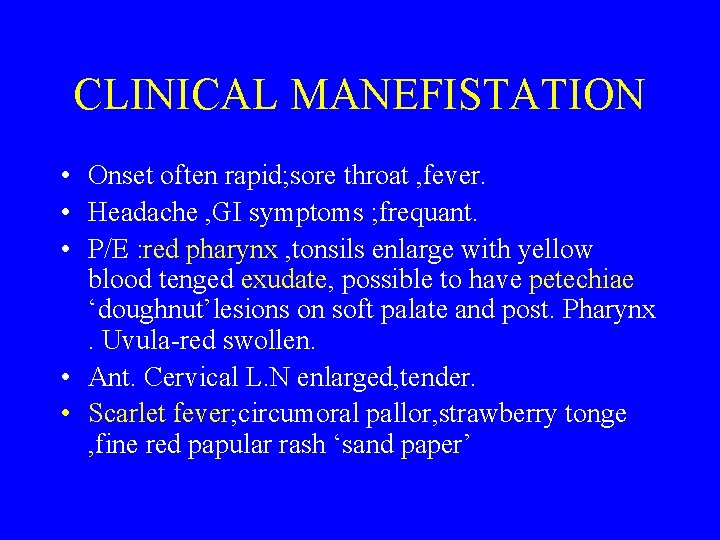 CLINICAL MANEFISTATION • Onset often rapid; sore throat , fever. • Headache , GI