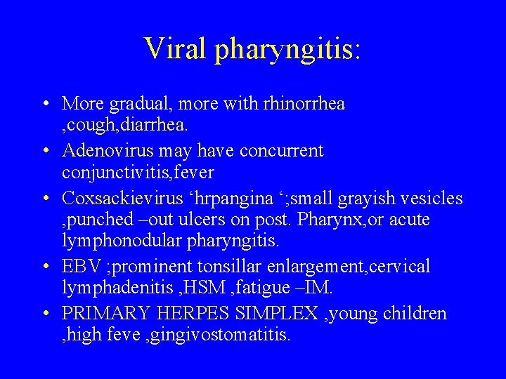 Viral pharyngitis: • More gradual, more with rhinorrhea , cough, diarrhea. • Adenovirus may