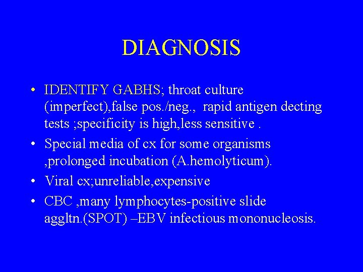 DIAGNOSIS • IDENTIFY GABHS; throat culture (imperfect), false pos. /neg. , rapid antigen decting