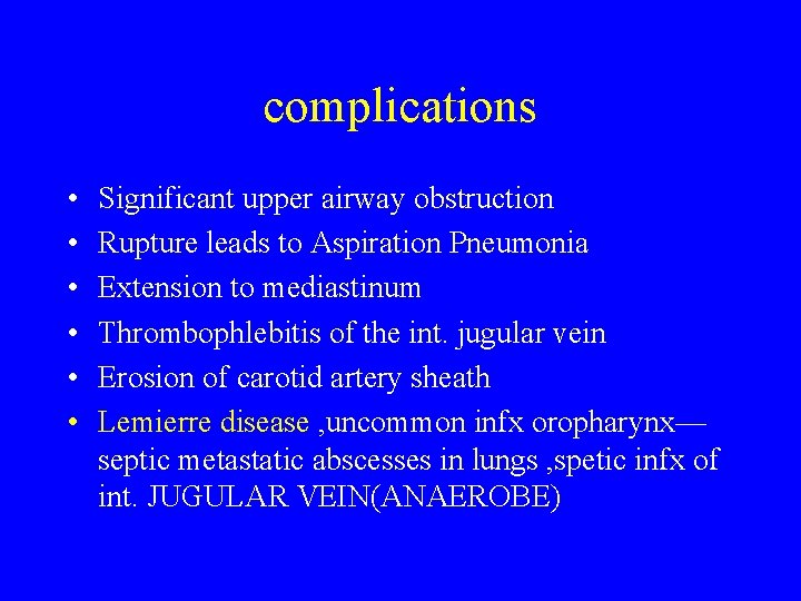 complications • • • Significant upper airway obstruction Rupture leads to Aspiration Pneumonia Extension