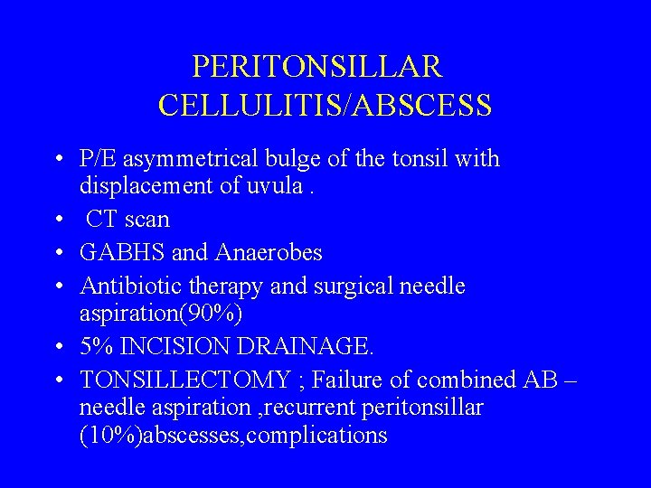 PERITONSILLAR CELLULITIS/ABSCESS • P/E asymmetrical bulge of the tonsil with displacement of uvula. •