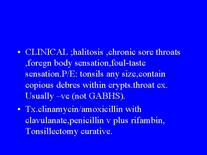  • CLINICAL ; halitosis , chronic sore throats , foregn body sensation, foul-taste