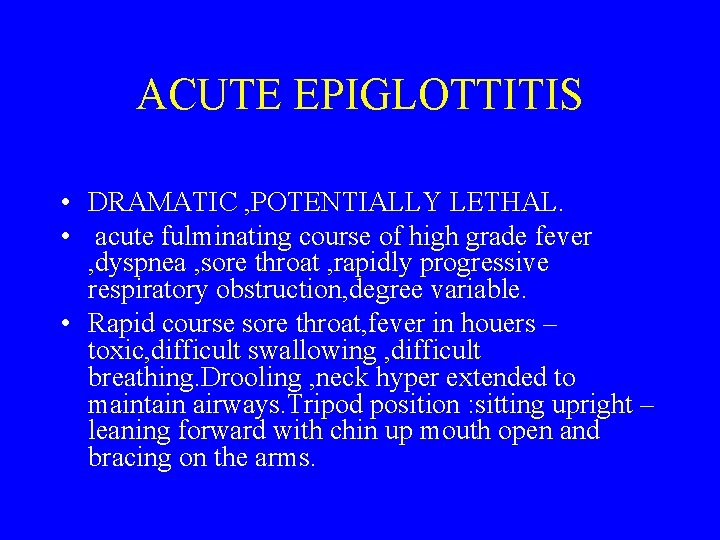 ACUTE EPIGLOTTITIS • DRAMATIC , POTENTIALLY LETHAL. • acute fulminating course of high grade