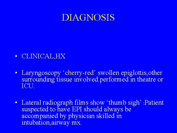 DIAGNOSIS • CLINICAL, HX • Laryngoscopy ‘cherry-red’ swollen epiglottis, other surrounding tissue involved. performed