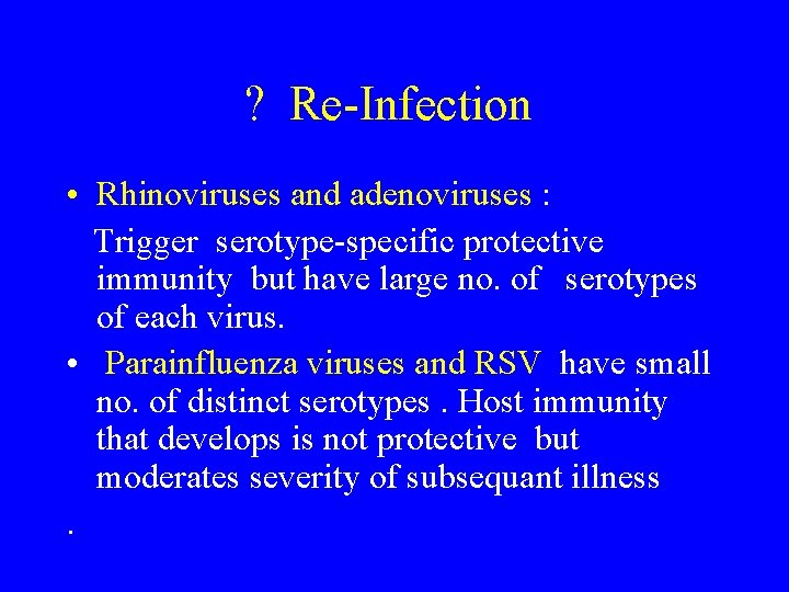 ? Re-Infection • Rhinoviruses and adenoviruses : Trigger serotype-specific protective immunity but have large