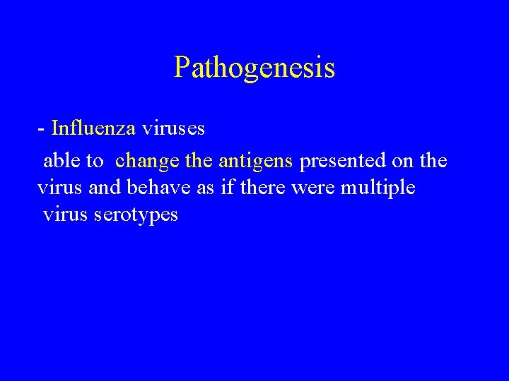 Pathogenesis - Influenza viruses able to change the antigens presented on the virus and