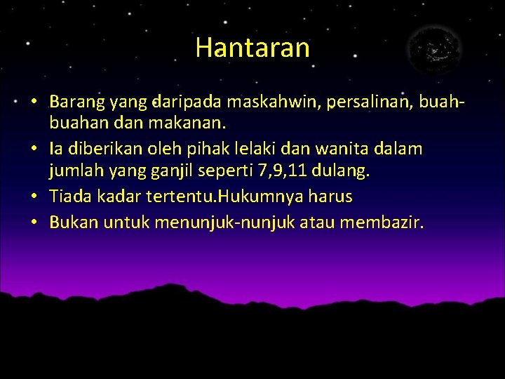 Hantaran • Barang yang daripada maskahwin, persalinan, buahan dan makanan. • Ia diberikan oleh