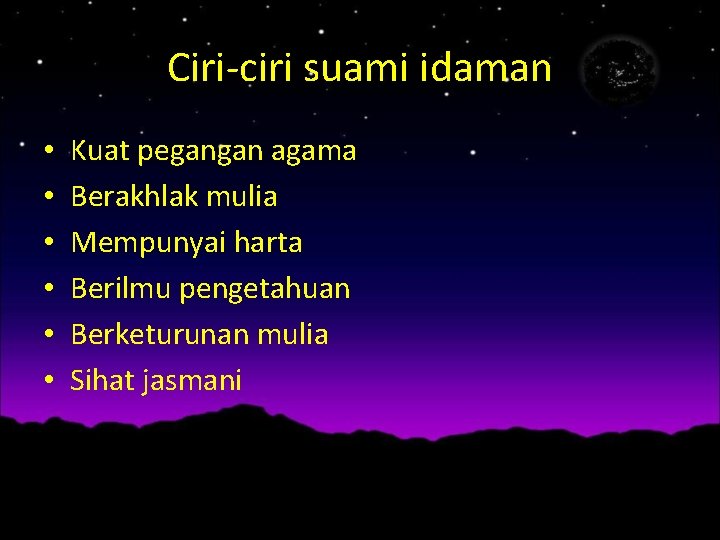 Ciri-ciri suami idaman • • • Kuat pegangan agama Berakhlak mulia Mempunyai harta Berilmu