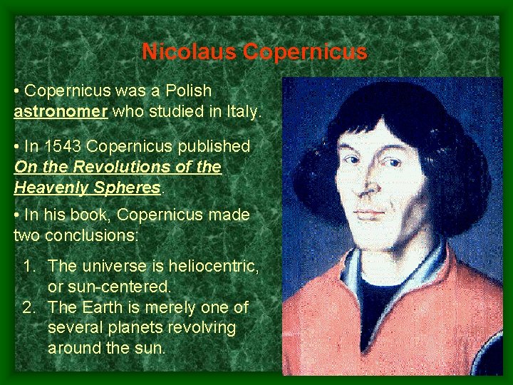 Nicolaus Copernicus • Copernicus was a Polish astronomer who studied in Italy. • In