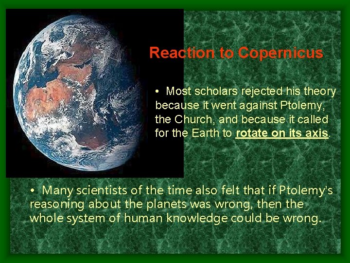Reaction to Copernicus • Most scholars rejected his theory because it went against Ptolemy,