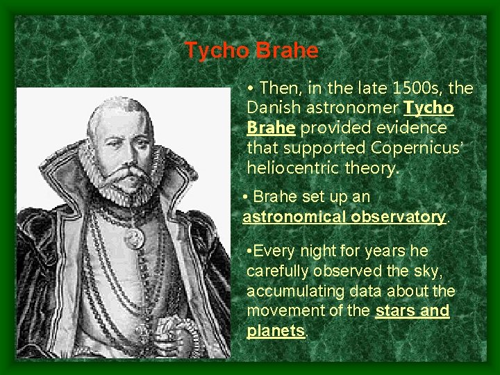 Tycho Brahe • Then, in the late 1500 s, the Danish astronomer Tycho Brahe