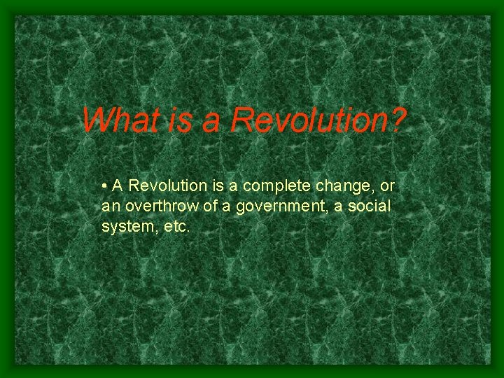 What is a Revolution? • A Revolution is a complete change, or an overthrow