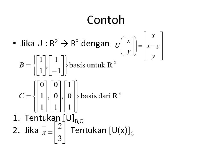 Contoh • Jika U : R 2 → R 3 dengan 1. Tentukan [U]B,