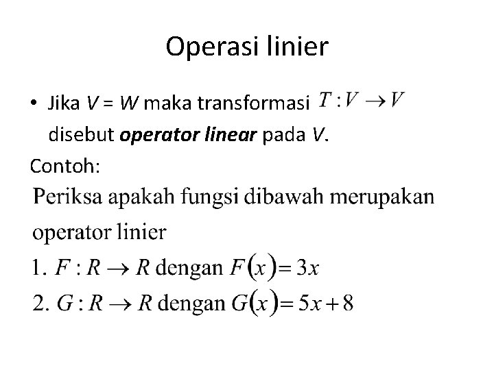 Operasi linier • Jika V = W maka transformasi disebut operator linear pada V.