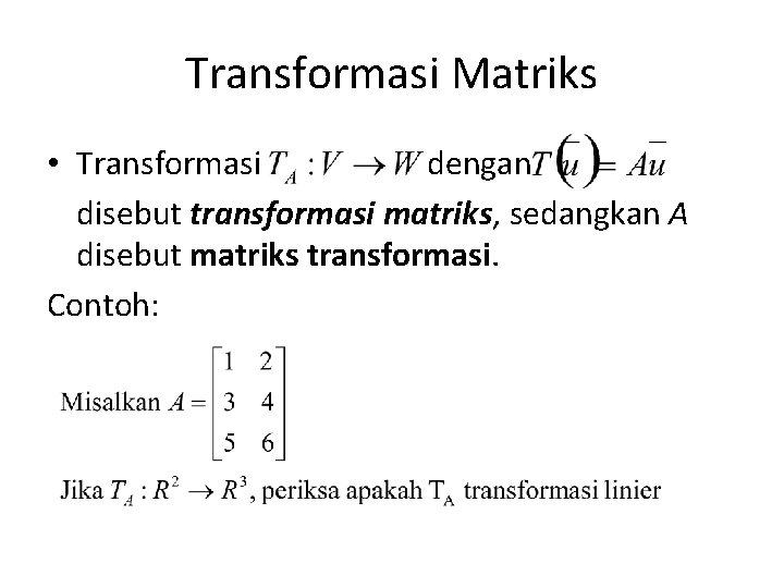 Transformasi Matriks • Transformasi dengan disebut transformasi matriks, sedangkan A disebut matriks transformasi. Contoh: