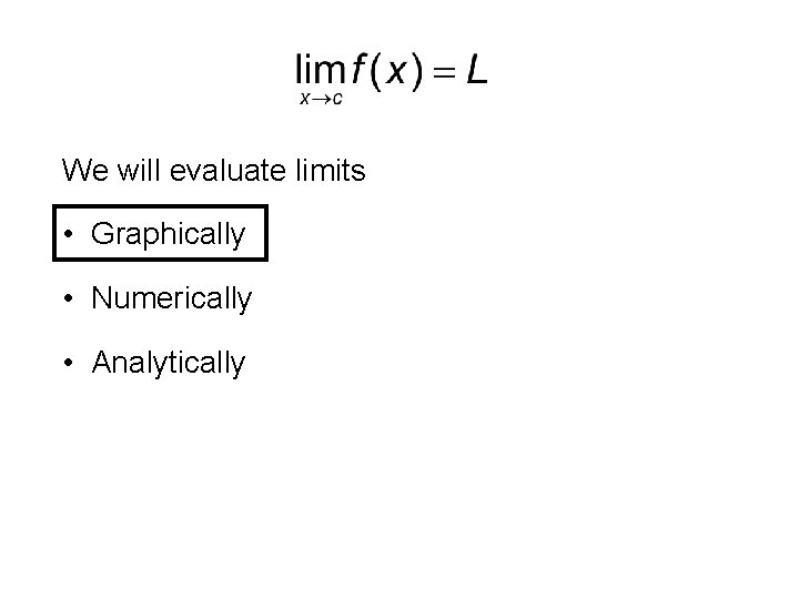 We will evaluate limits • Graphically • Numerically • Analytically 