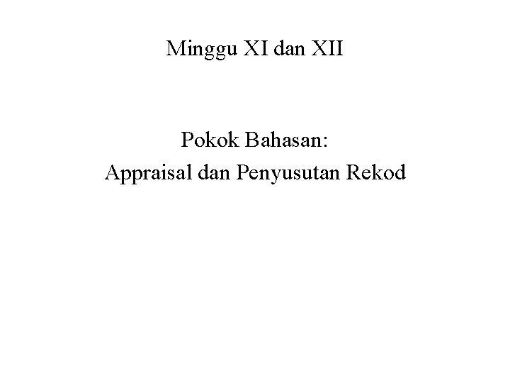 Minggu XI dan XII Pokok Bahasan: Appraisal dan Penyusutan Rekod 