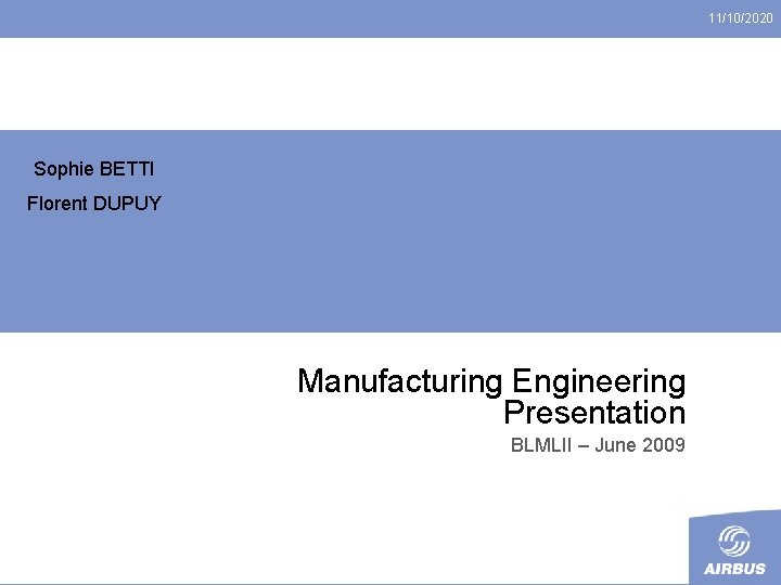 11/10/2020 Sophie BETTI Florent DUPUY Manufacturing Engineering Presentation BLMLII – June 2009 