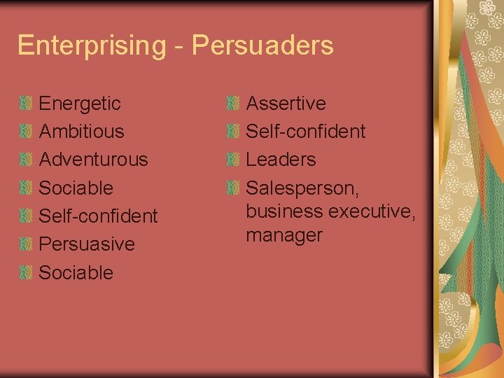 Enterprising - Persuaders Energetic Ambitious Adventurous Sociable Self-confident Persuasive Sociable Assertive Self-confident Leaders Salesperson,