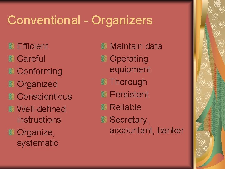 Conventional - Organizers Efficient Careful Conforming Organized Conscientious Well-defined instructions Organize, systematic Maintain data