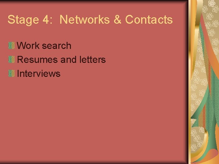 Stage 4: Networks & Contacts Work search Resumes and letters Interviews 