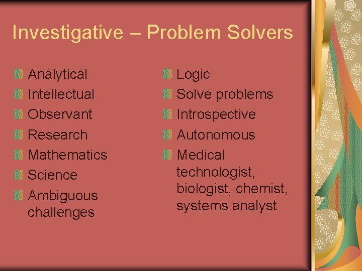 Investigative – Problem Solvers Analytical Intellectual Observant Research Mathematics Science Ambiguous challenges Logic Solve