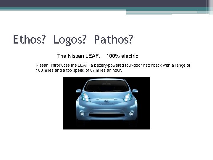 Ethos? Logos? Pathos? The Nissan LEAF. 100% electric. Nissan introduces the LEAF, a battery-powered