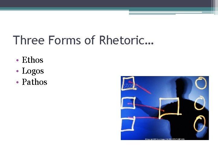 Three Forms of Rhetoric… • Ethos • Logos • Pathos 