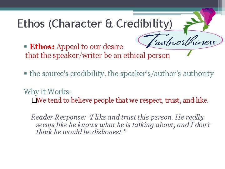 Ethos (Character & Credibility) § Ethos: Appeal to our desire that the speaker/writer be