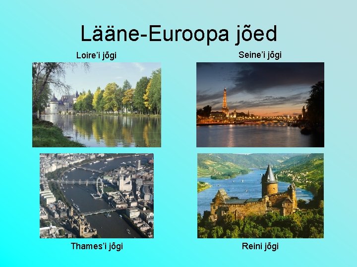 Lääne-Euroopa jõed Loire’i jõgi Seine’i jõgi Thames’i jõgi Reini jõgi 