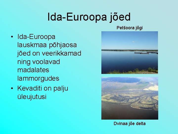 Ida-Euroopa jõed Petšoora jõgi • Ida-Euroopa lauskmaa põhjaosa jõed on veerikkamad ning voolavad madalates