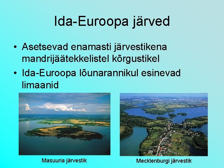 Ida-Euroopa järved • Asetsevad enamasti järvestikena mandrijäätekkelistel kõrgustikel • Ida-Euroopa lõunarannikul esinevad limaanid Masuuria