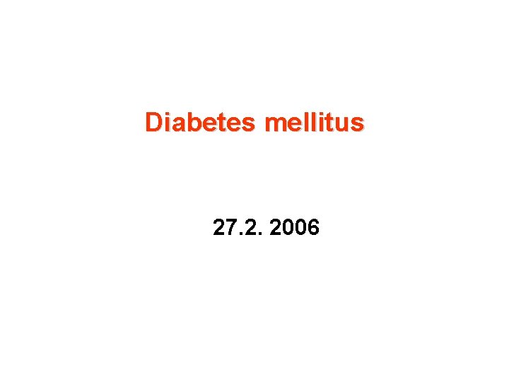 Diabetes mellitus 27. 2. 2006 