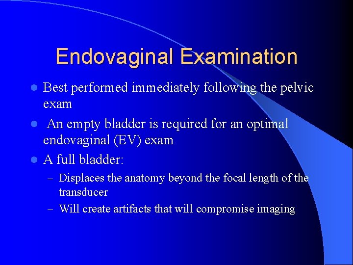 Endovaginal Examination Best performed immediately following the pelvic exam l An empty bladder is