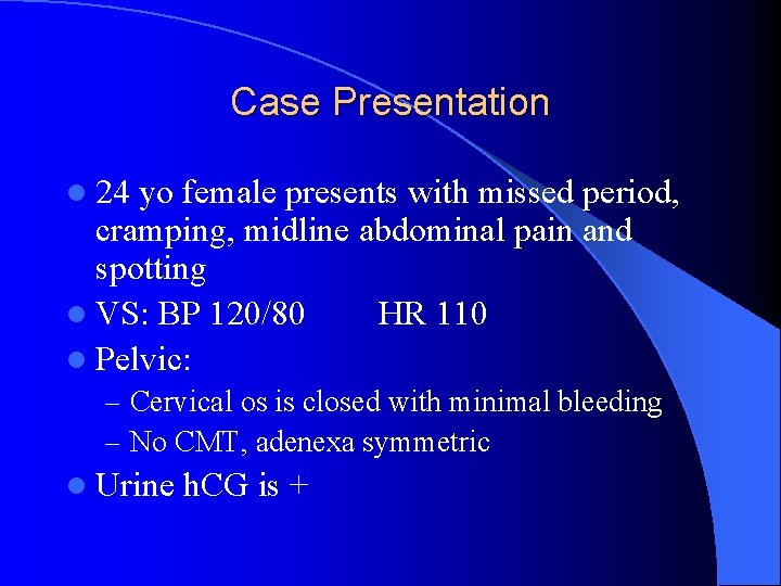 Case Presentation l 24 yo female presents with missed period, cramping, midline abdominal pain