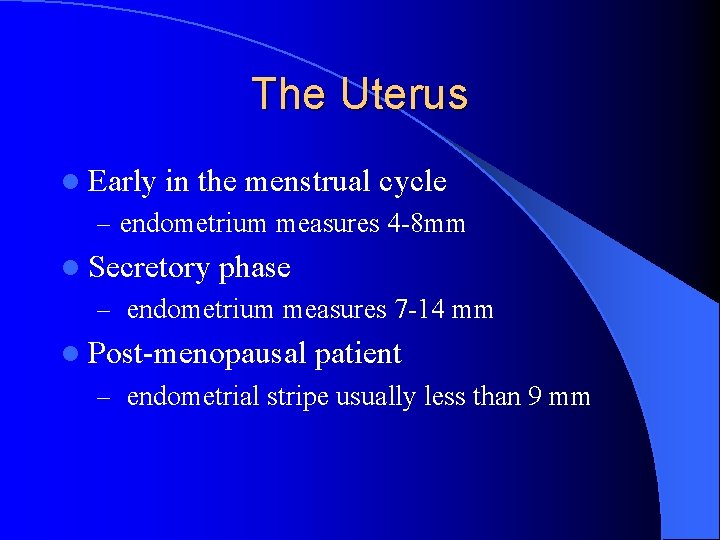 The Uterus l Early in the menstrual cycle – endometrium measures 4 -8 mm