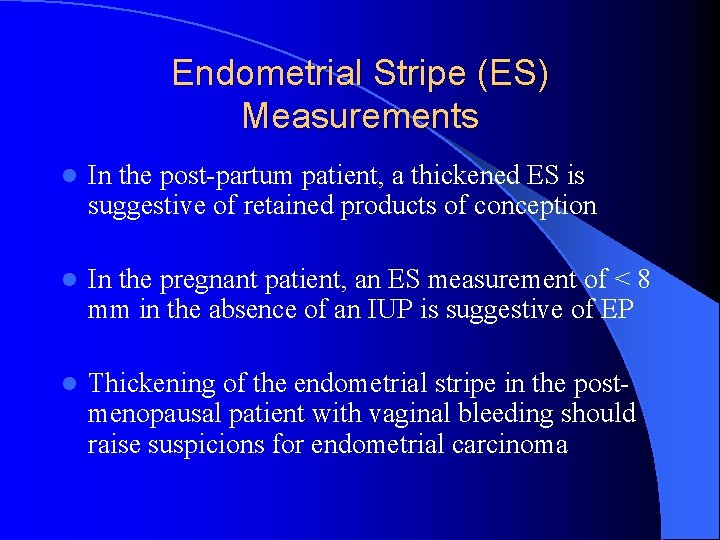 Endometrial Stripe (ES) Measurements l In the post-partum patient, a thickened ES is suggestive