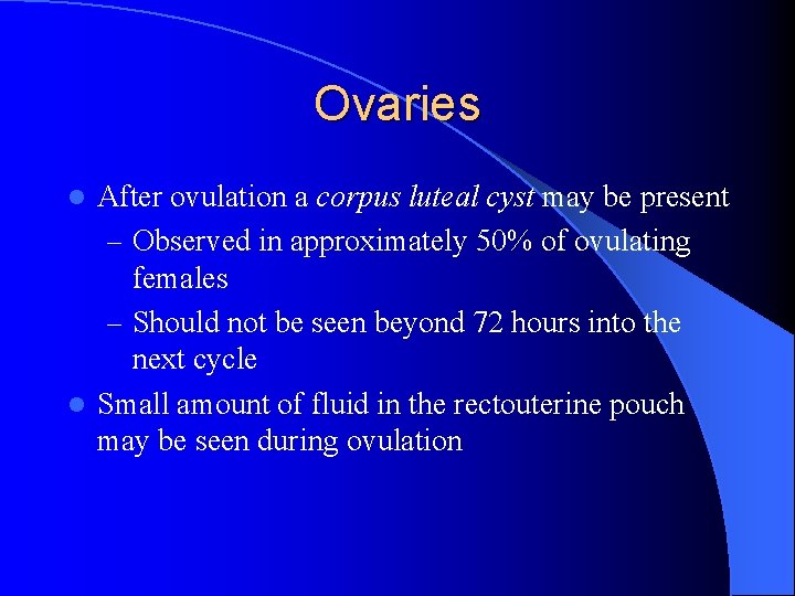 Ovaries After ovulation a corpus luteal cyst may be present – Observed in approximately