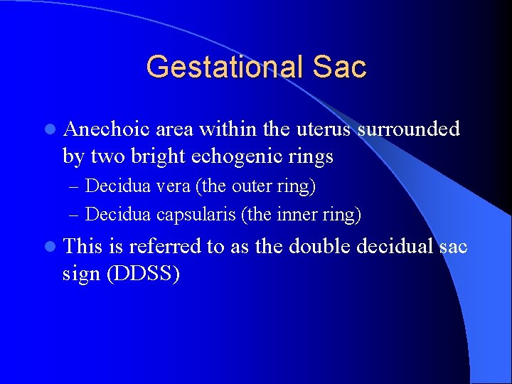 Gestational Sac l Anechoic area within the uterus surrounded by two bright echogenic rings