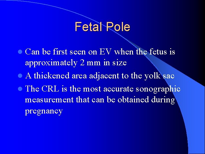 Fetal Pole l Can be first seen on EV when the fetus is approximately