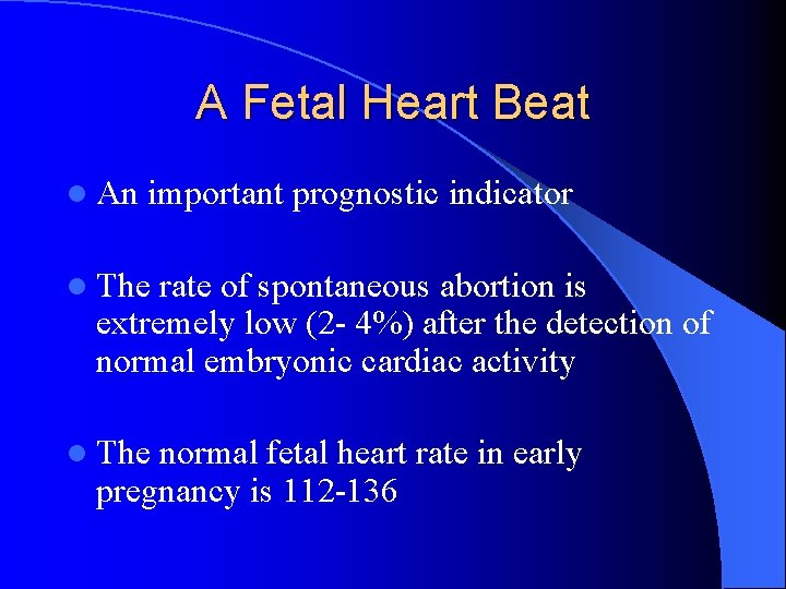 A Fetal Heart Beat l An important prognostic indicator l The rate of spontaneous