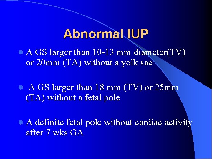 Abnormal IUP l. A GS larger than 10 -13 mm diameter(TV) or 20 mm